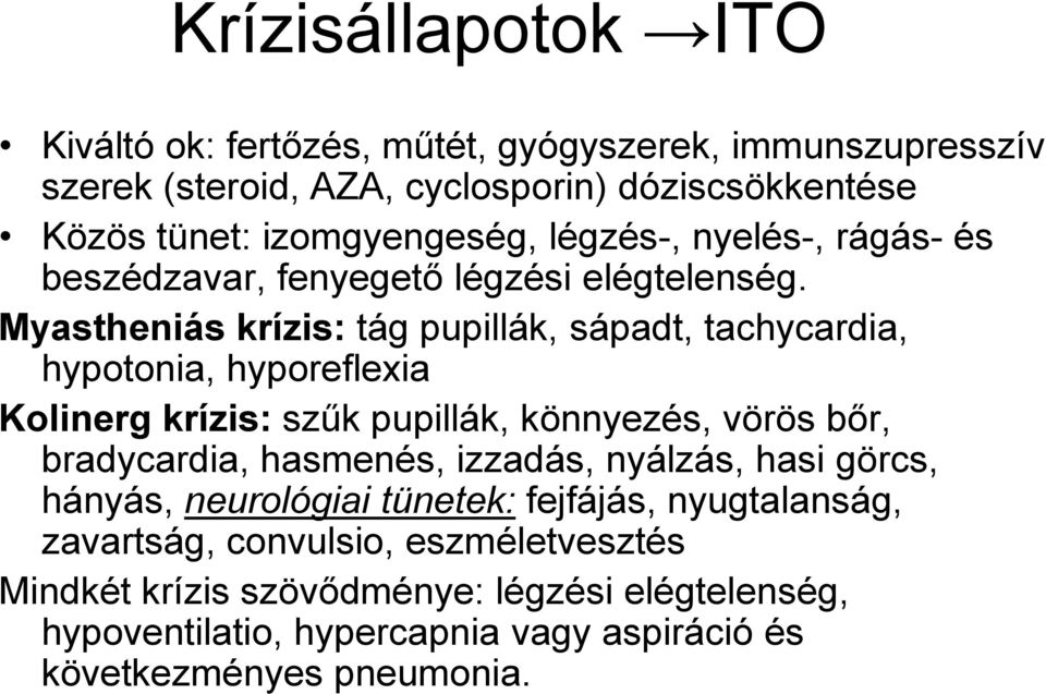 Myastheniás krízis: tág pupillák, sápadt, tachycardia, hypotonia, hyporeflexia Kolinerg krízis: szűk pupillák, könnyezés, vörös bőr, bradycardia, hasmenés,