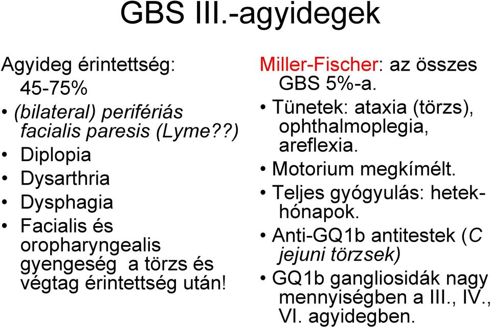 Miller-Fischer: az összes GBS 5%-a. Tünetek: ataxia (törzs), ophthalmoplegia, areflexia. Motorium megkímélt.