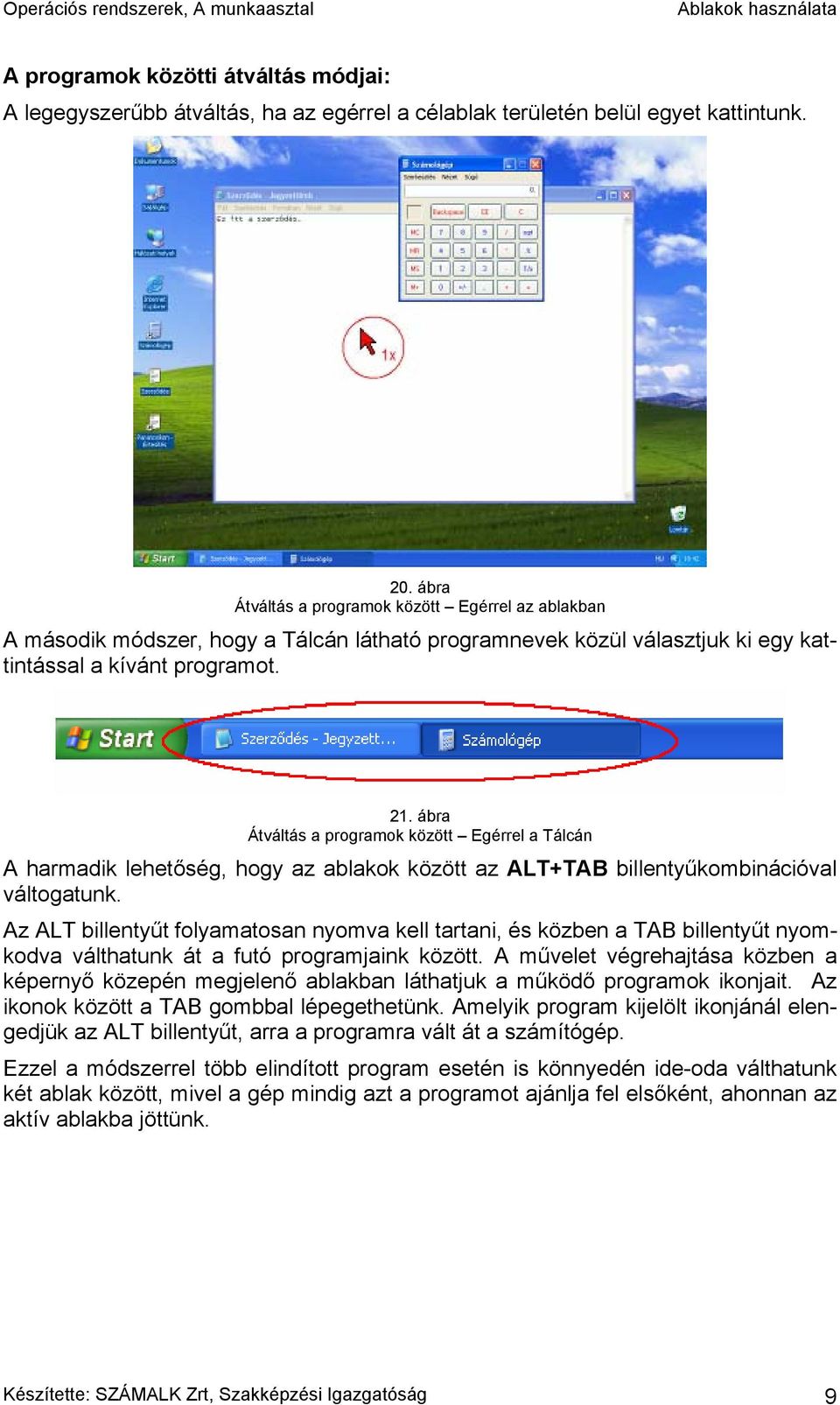 ábra Átváltás a programok között Egérrel a Tálcán A harmadik lehetőség, hogy az ablakok között az ALT+TAB billentyűkombinációval váltogatunk.