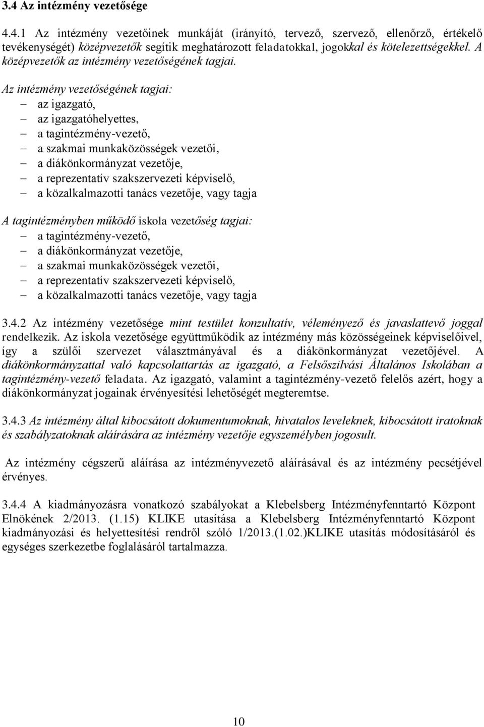 Az intézmény vezetőségének tagjai: az igazgató, az igazgatóhelyettes, a tagintézmény-vezető, a szakmai munkaközösségek vezetői, a diákönkormányzat vezetője, a reprezentatív szakszervezeti képviselő,