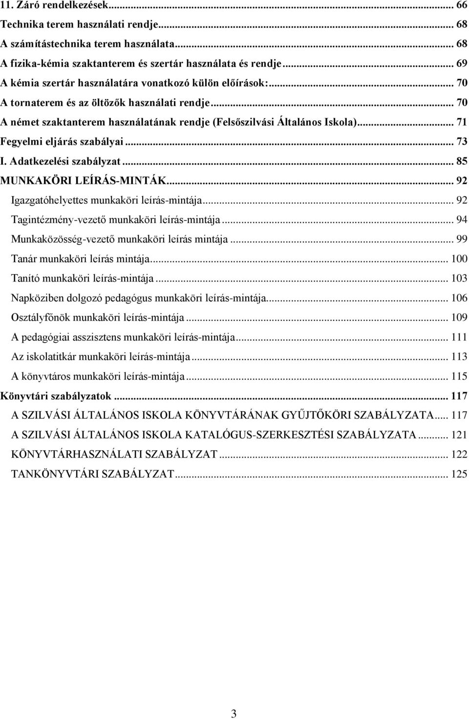 .. 71 Fegyelmi eljárás szabályai... 73 I. Adatkezelési szabályzat... 85 MUNKAKÖRI LEÍRÁS-MINTÁK... 92 Igazgatóhelyettes munkaköri leírás-mintája... 92 Tagintézmény-vezető munkaköri leírás-mintája.