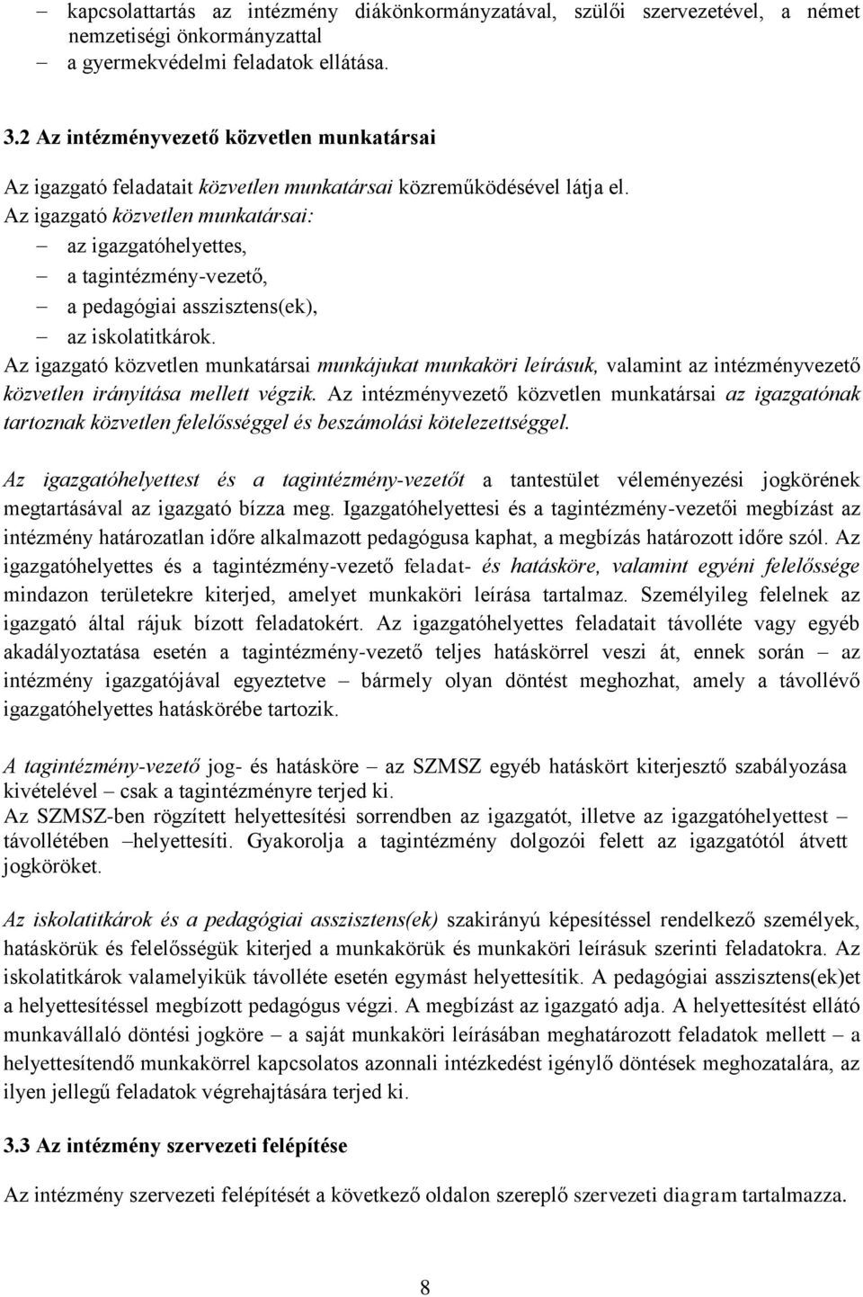 Az igazgató közvetlen munkatársai: az igazgatóhelyettes, a tagintézmény-vezető, a pedagógiai asszisztens(ek), az iskolatitkárok.