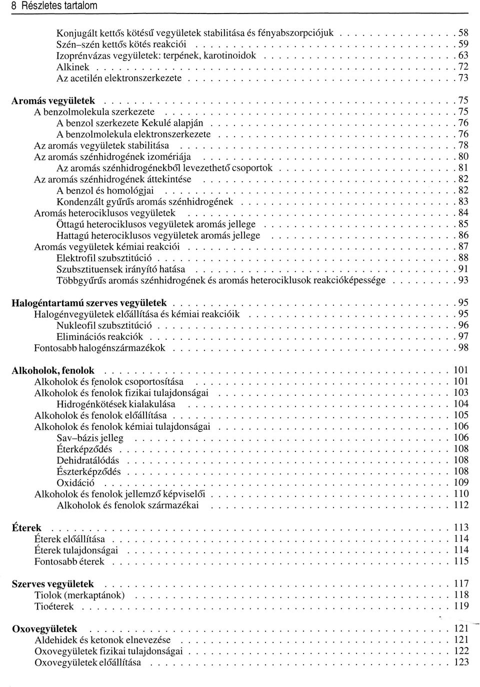 .. 76 A benzolmolekula elektronszerkezete...76 Az aromás vegyületek stabilitása...78 Az aromás szénhidrogének izomériája... 80 Az aromás szénhidrogénekből levezethető csoportok.