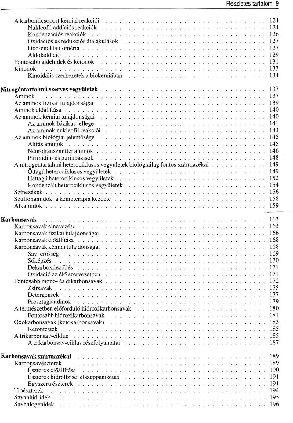 ..137 Az aminok fizikai tulajdonságai... 139 Aminok előállítása...140 Az aminok kémiai tulajdonságai... 140 Az aminok bázikus j ellege... 141 Az aminok nukleofil re a k c ió i.