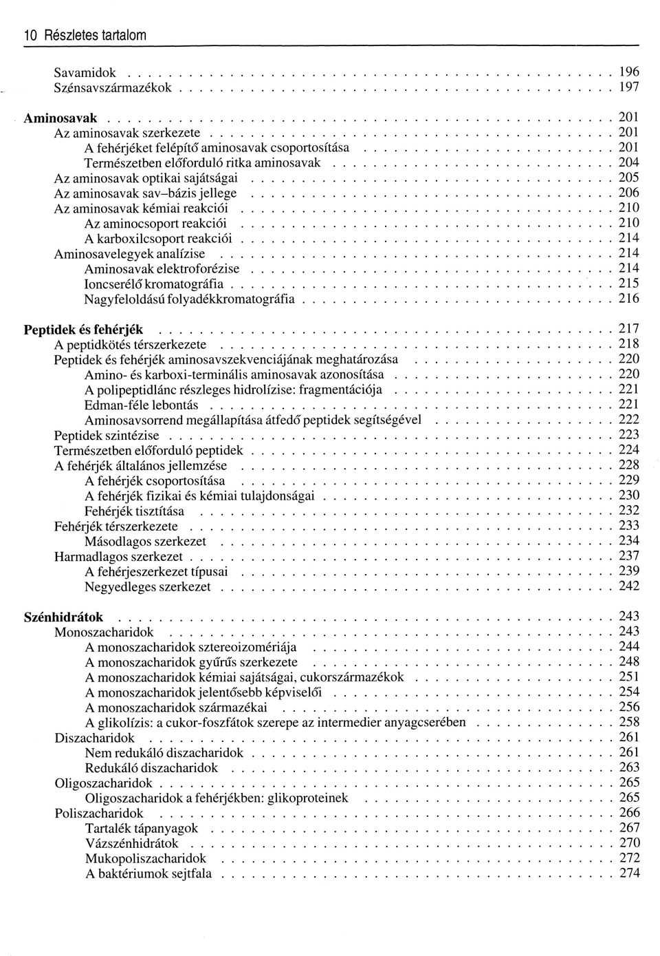 ..210 A karboxilcsoport reak ció i...214 Aminosavelegy ek analízise... 214 Aminosavak elektroforézise...214 Ioncserélő kromatográfia...215 Nagy feloldású foly adékkromatográfia.