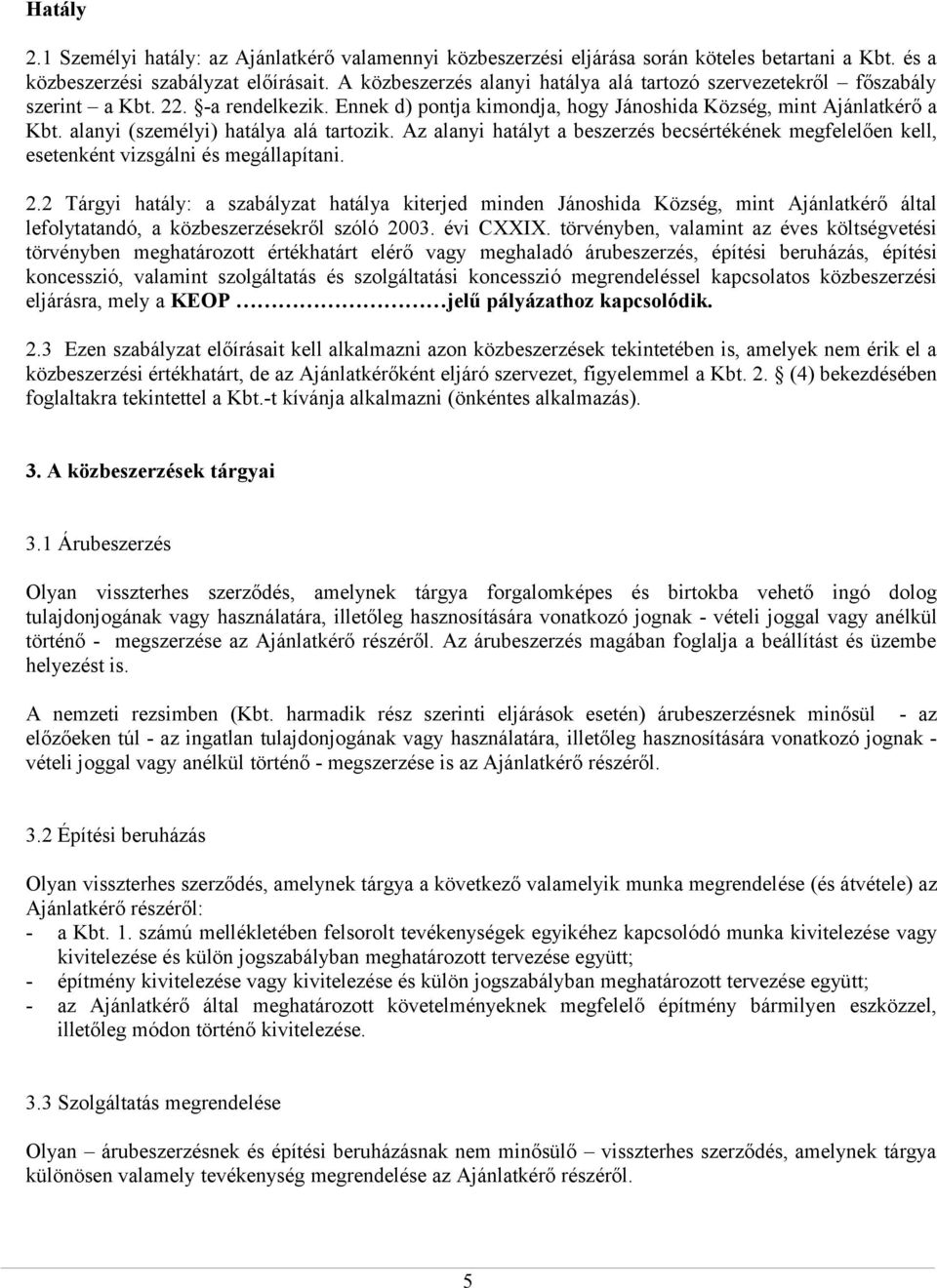 alanyi (személyi) hatálya alá tartozik. Az alanyi hatályt a beszerzés becsértékének megfelelően kell, esetenként vizsgálni és megállapítani. 2.