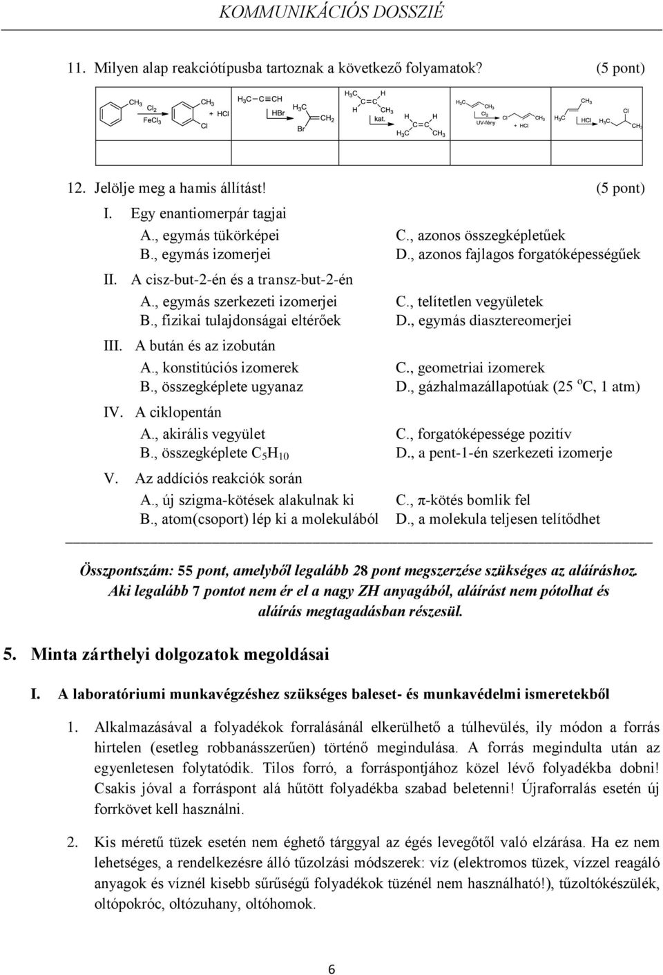 A ciklopentán A., akirális vegyület B., összegképlete C 5 H 10 C., azonos összegképletűek D., azonos fajlagos forgatóképességűek C., telítetlen vegyületek D., egymás diasztereomerjei C.