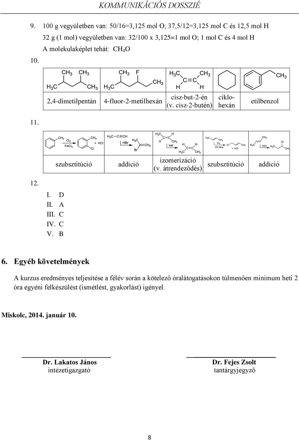 szubsztitúció addíció izomerizáció (v. átrendeződés) szubsztitúció addíció 12. I. D II. A III. C IV. C V. B 6.