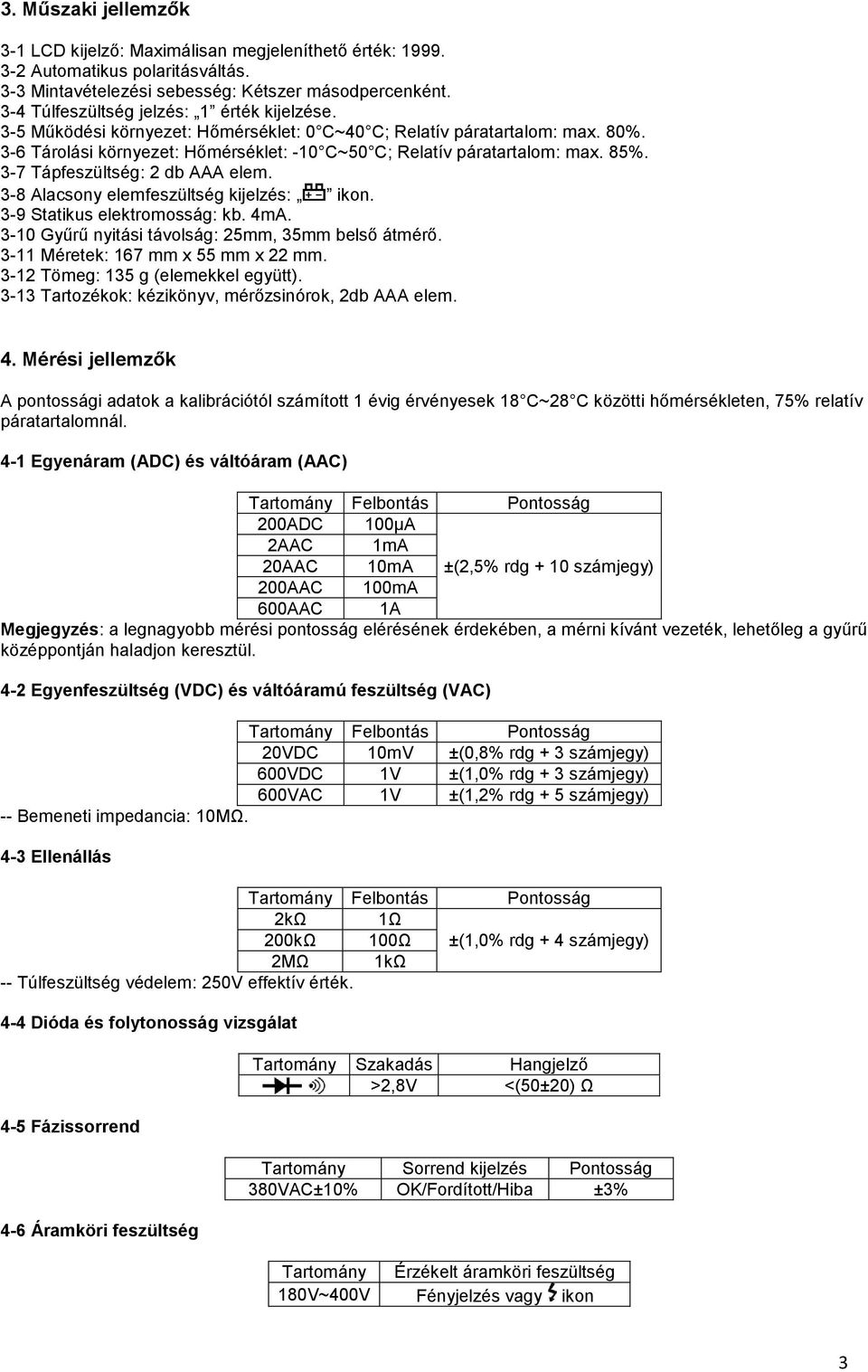 85%. 3-7 Tápfeszültség: 2 db AAA elem. 3-8 Alacsony elemfeszültség kijelzés: ikon. 3-9 Statikus elektromosság: kb. 4mA. 3-10 Gyűrű nyitási távolság: 25mm, 35mm belső átmérő.