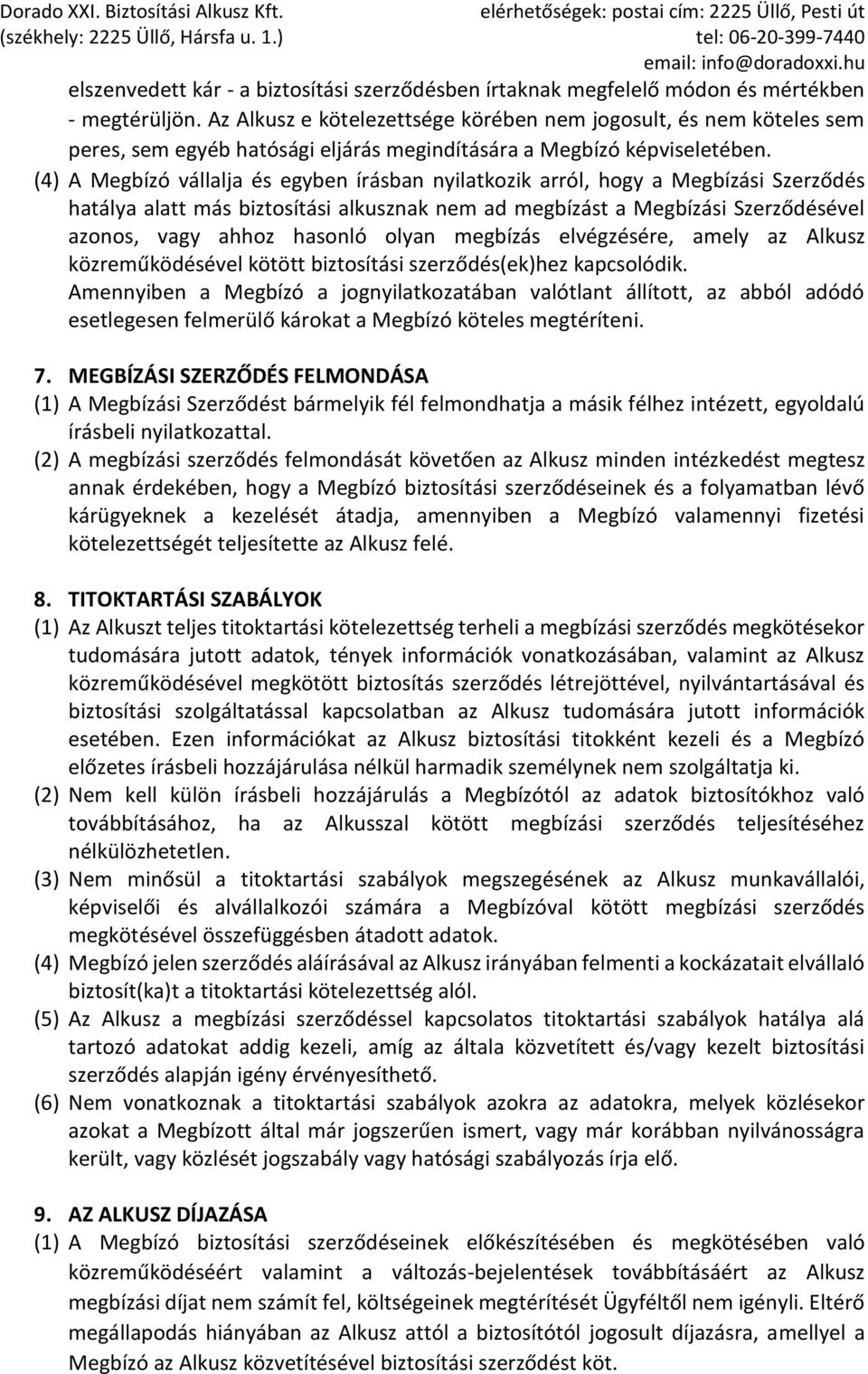 (4) A Megbízó vállalja és egyben írásban nyilatkozik arról, hogy a Megbízási Szerződés hatálya alatt más biztosítási alkusznak nem ad megbízást a Megbízási Szerződésével azonos, vagy ahhoz hasonló