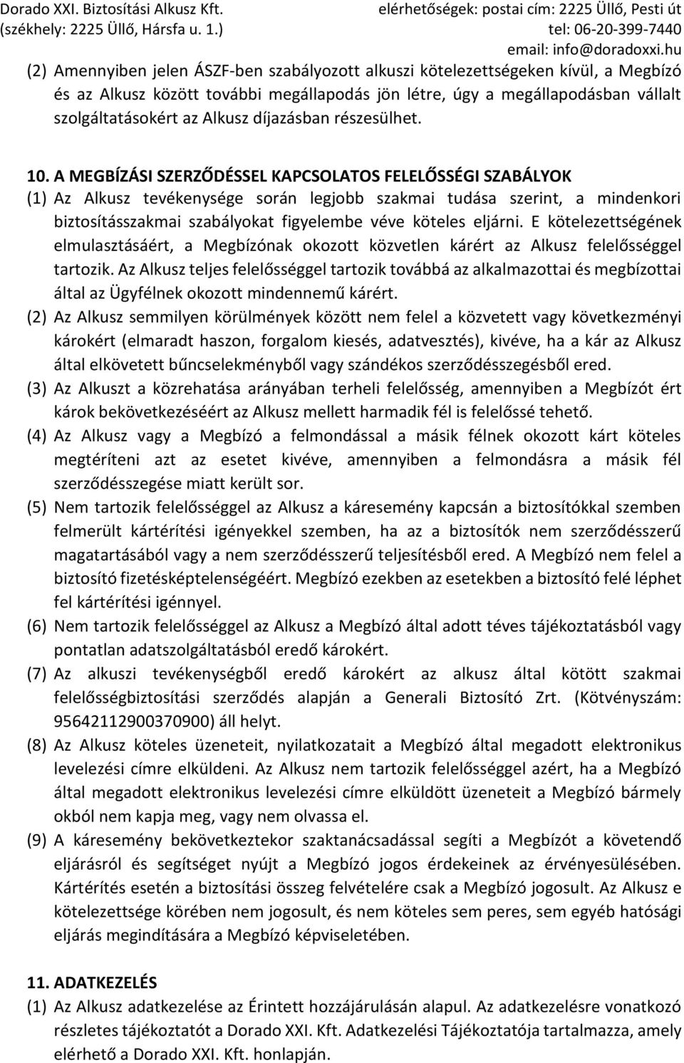 A MEGBÍZÁSI SZERZŐDÉSSEL KAPCSOLATOS FELELŐSSÉGI SZABÁLYOK (1) Az Alkusz tevékenysége során legjobb szakmai tudása szerint, a mindenkori biztosításszakmai szabályokat figyelembe véve köteles eljárni.