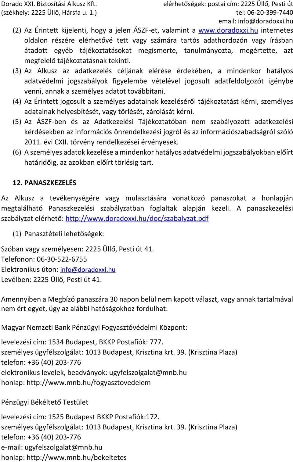 (3) Az Alkusz az adatkezelés céljának elérése érdekében, a mindenkor hatályos adatvédelmi jogszabályok figyelembe vételével jogosult adatfeldolgozót igénybe venni, annak a személyes adatot