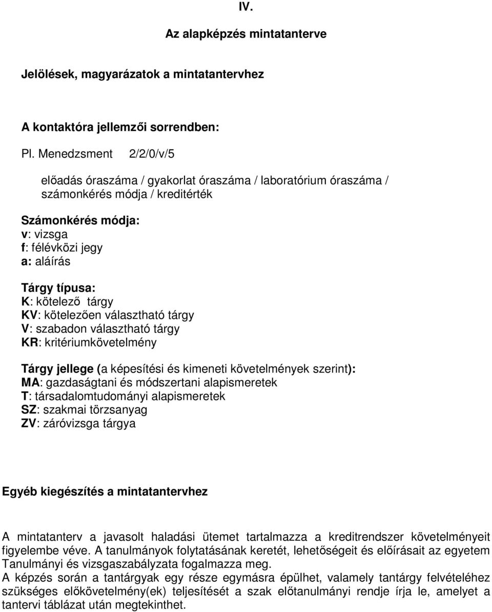 kötelező tárgy KV: kötelezően választható tárgy V: szabadon választható tárgy KR: kritériumkövetelmény Tárgy jellege (a képesítési és kimeneti követelmények szerint): MA: gazdaságtani és módszertani