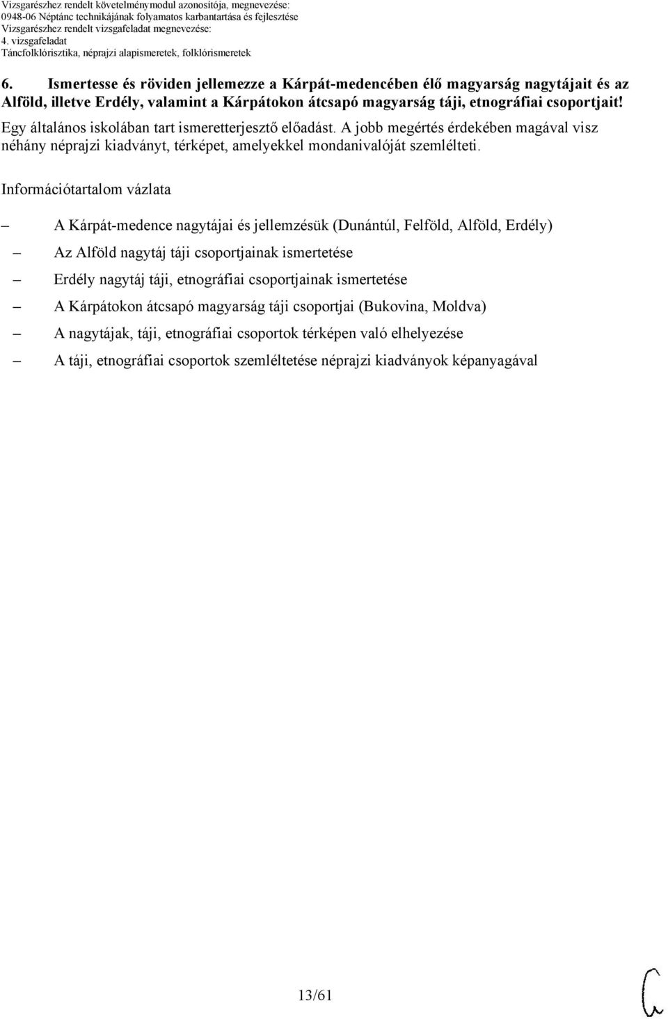 Információtartalom vázlata A Kárpát-medence nagytájai és jellemzésük (Dunántúl, Felföld, Alföld, Erdély) Az Alföld nagytáj táji csoportjainak ismertetése Erdély nagytáj táji, etnográfiai