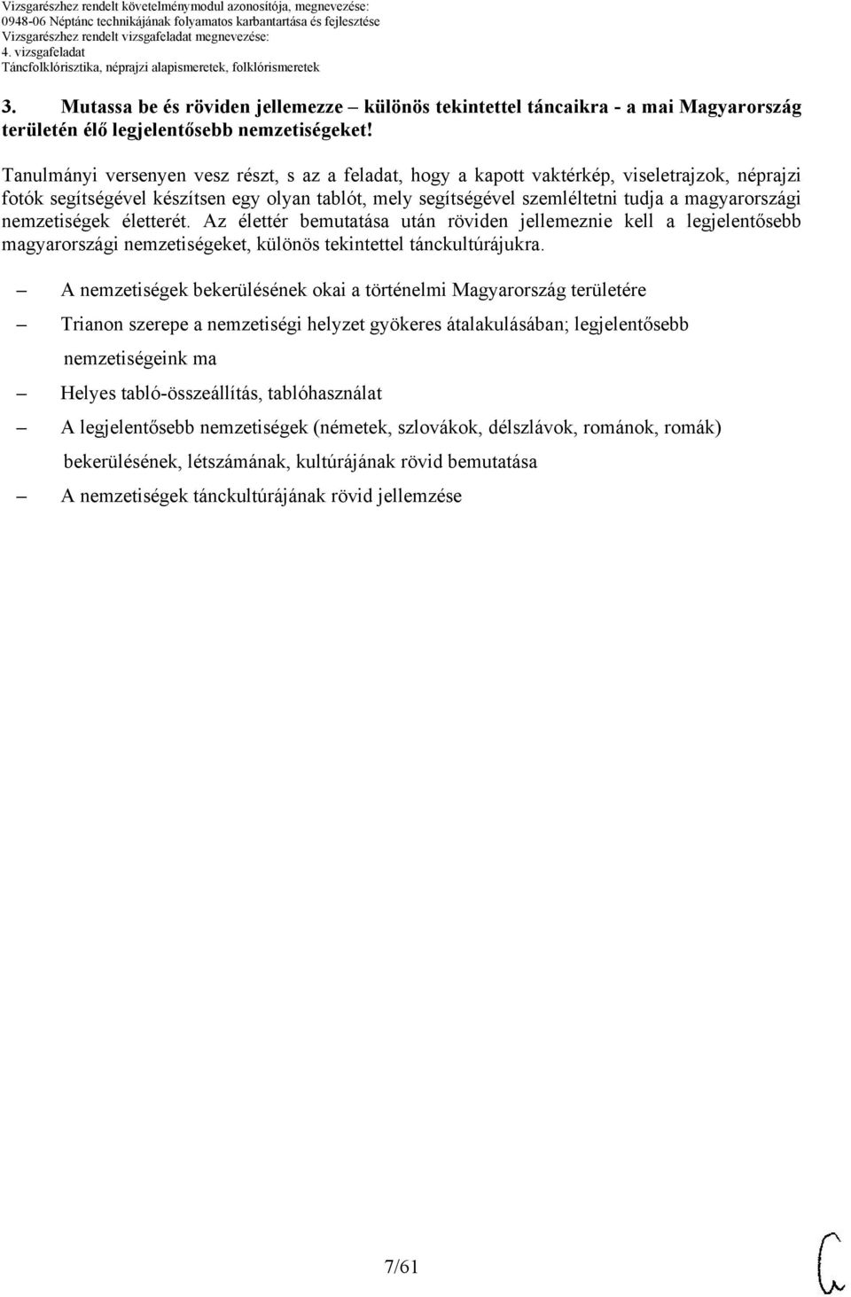 nemzetiségek életterét. Az élettér bemutatása után röviden jellemeznie kell a legjelentősebb magyarországi nemzetiségeket, különös tekintettel tánckultúrájukra.