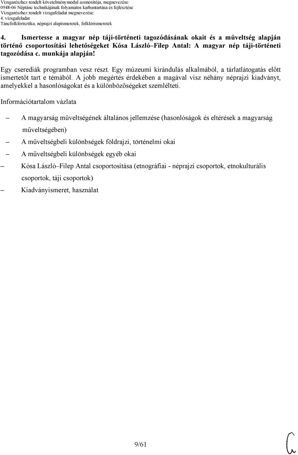 A jobb megértés érdekében a magával visz néhány néprajzi kiadványt, amelyekkel a hasonlóságokat és a különbözőségeket szemlélteti.