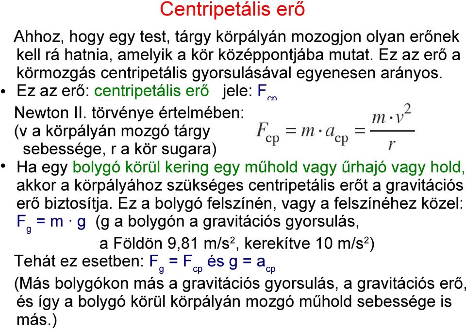 törvénye értelmében: (v a körpályán mozgó tárgy sebessége, r a kör sugara) Ha egy bolygó körül kering egy műhold vagy űrhajó vagy hold, akkor a körpályához szükséges centripetális erőt a