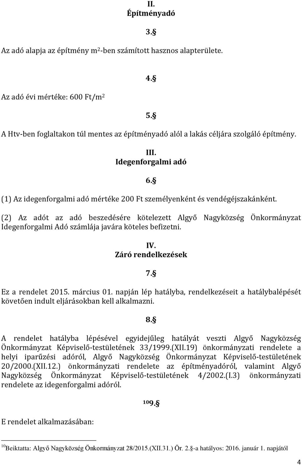 (2) Az adót az adó beszedésére kötelezett Algyő Nagyközség Önkormányzat Idegenforgalmi Adó számlája javára köteles befizetni. IV. Záró rendelkezések 7. Ez a rendelet 2015. március 01.