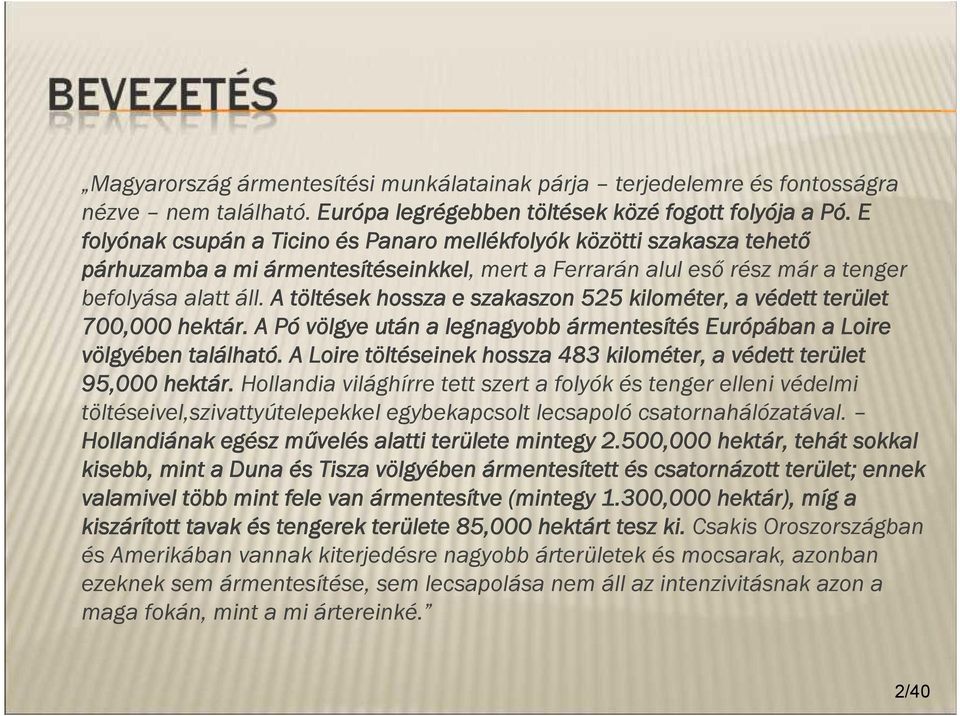 A töltések hossza e szakaszon 525 kilométer, a védett terület 700,000 hektár. A Pó völgye után a legnagyobb ármentesítés Európában a Loire völgyében található.