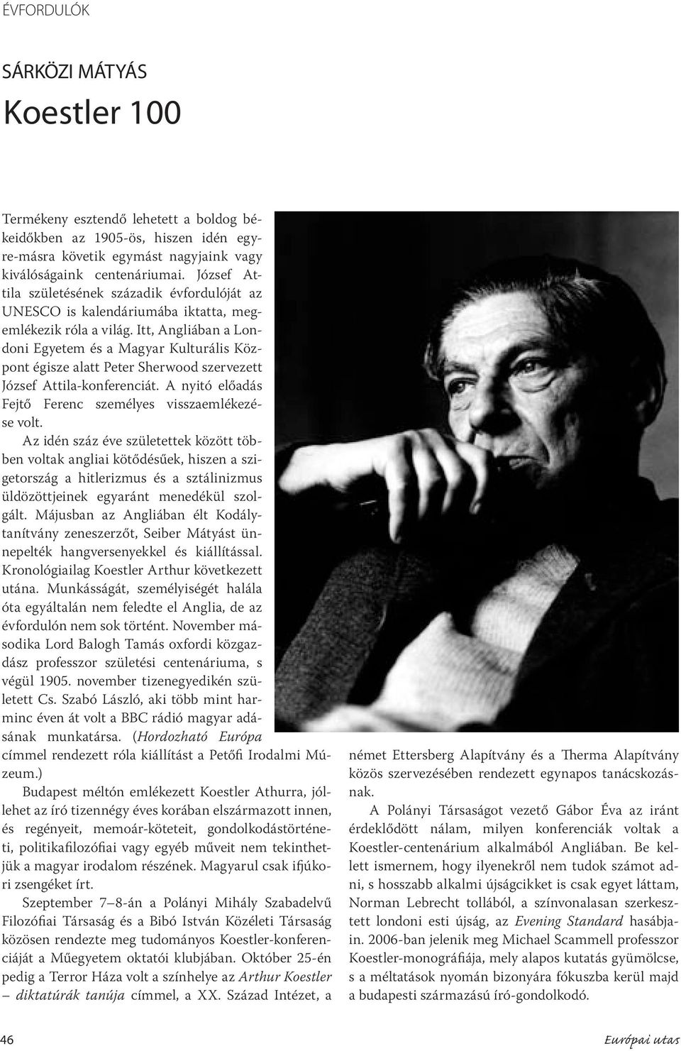 Itt, Angliában a Londoni Egyetem és a Magyar Kulturális Központ égisze alatt Peter Sherwood szervezett József Attila-konferenciát. A nyitó előadás Fejtő Ferenc személyes visszaemlékezése volt.