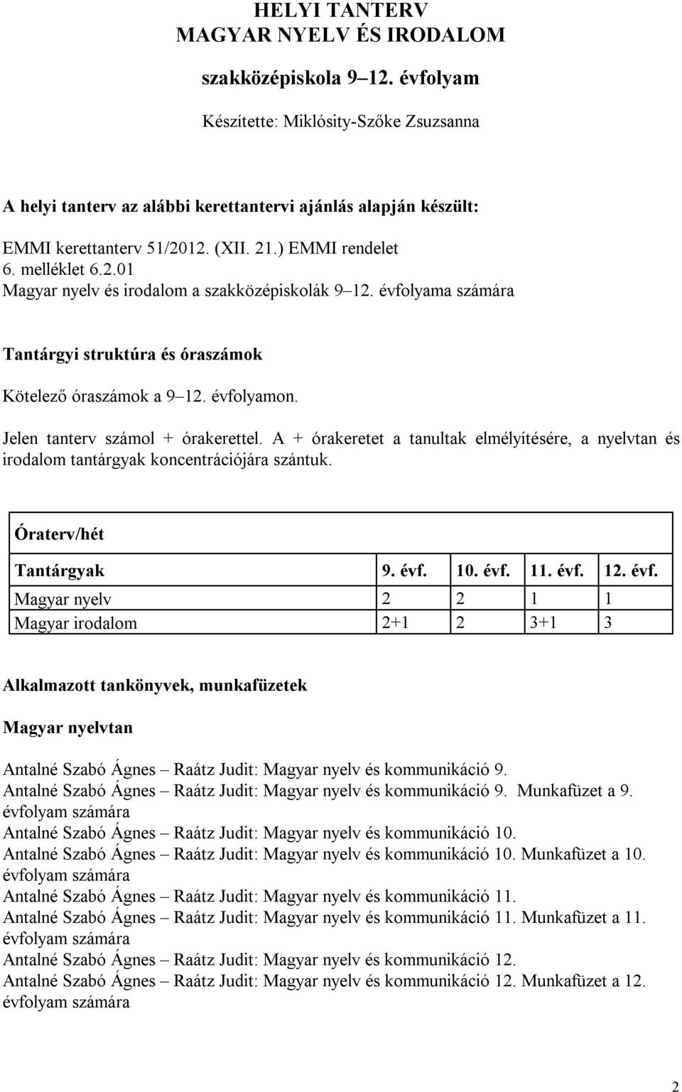 Jelen tanterv számol + órakerettel. A + órakeretet a tanultak elmélyítésére, a nyelvtan és irodalom tantárgyak koncentrációjára szántuk. Óraterv/hét Tantárgyak 9. évf.