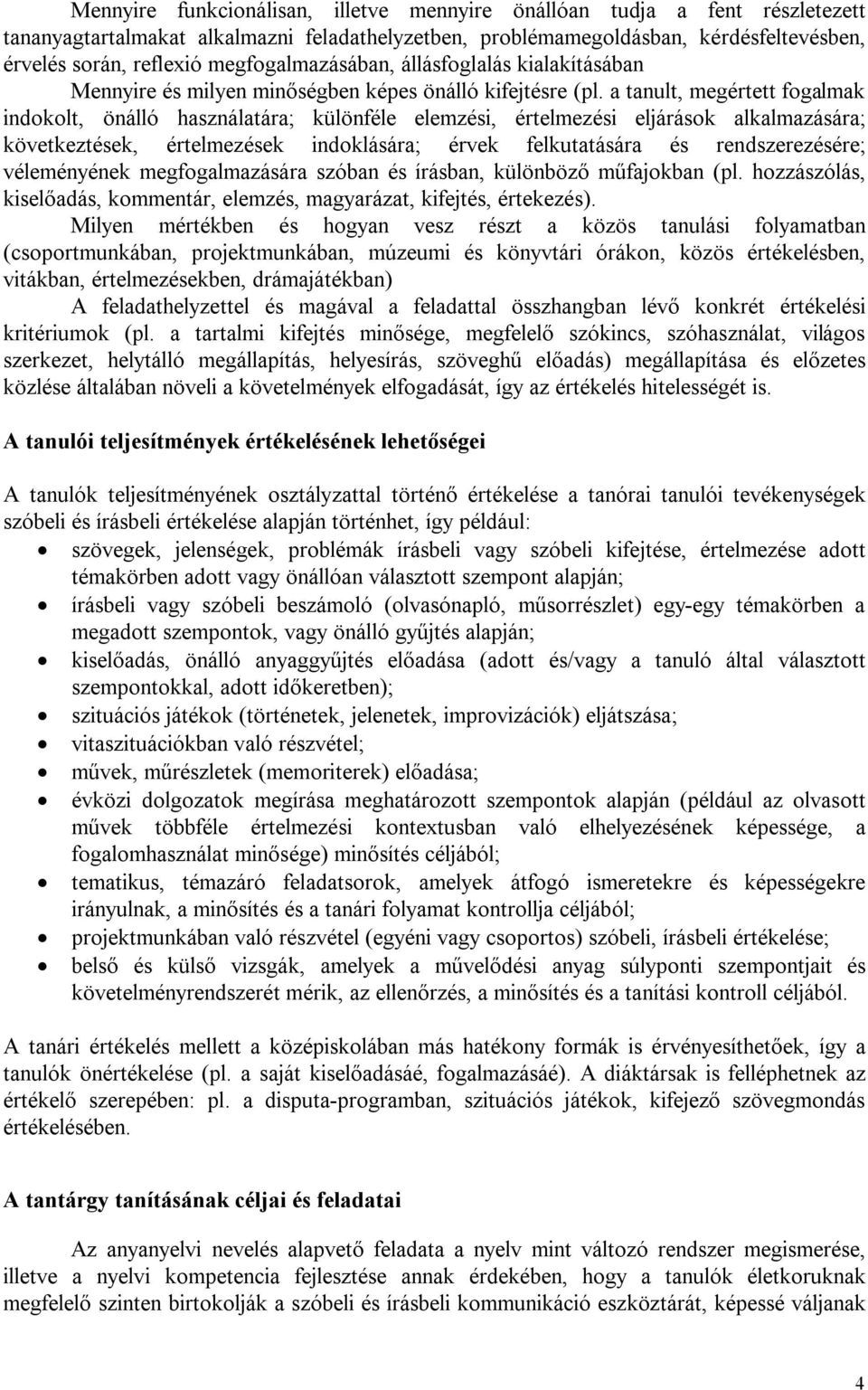 a tanult, megértett fogalmak indokolt, önálló használatára; különféle elemzési, értelmezési eljárások alkalmazására; következtések, értelmezések indoklására; érvek felkutatására és rendszerezésére;