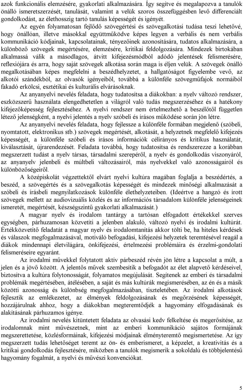 Az egyén folyamatosan fejlődő szövegértési és szövegalkotási tudása teszi lehetővé, hogy önállóan, illetve másokkal együttműködve képes legyen a verbális és nem verbális kommunikáció kódjainak,