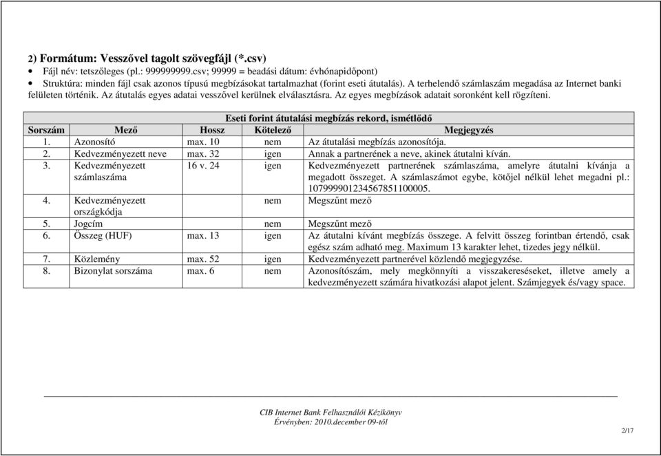 A terhelendı számlaszám megadása az Internet banki felületen történik. Az átutalás egyes adatai vesszıvel kerülnek elválasztásra. Az egyes megbízások adatait soronként kell rögzíteni.