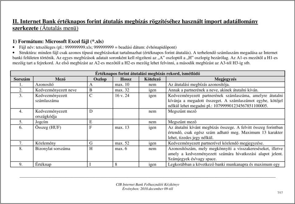 A terhelendı számlaszám megadása az Internet banki felületen történik. Az egyes megbízások adatait soronként kell rögzíteni az A oszloptól a H oszlopig bezárólag.