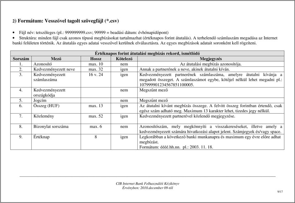 A terhelendı számlaszám megadása az Internet banki felületen történik. Az átutalás egyes adatai vesszıvel kerülnek elválasztásra. Az egyes megbízások adatait soronként kell rögzíteni.
