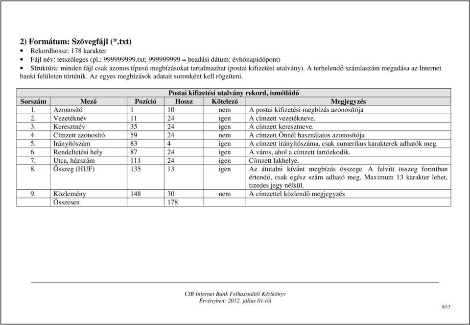 A terhelendı számlaszám megadása az Internet banki felületen történik. Az egyes megbízások adatait soronként kell rögzíteni.