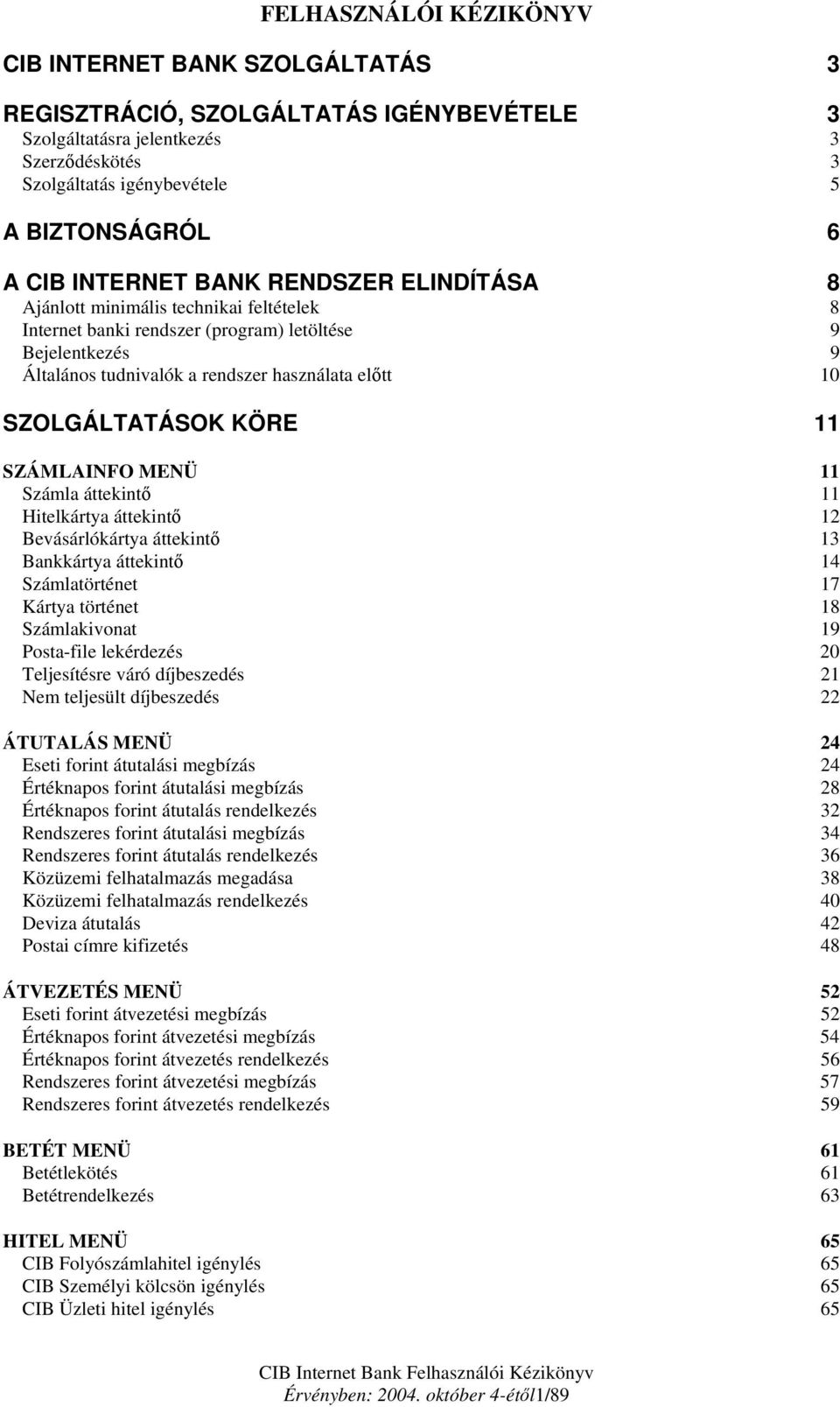 SZOLGÁLTATÁSOK KÖRE 11 SZÁMLAINFO MENÜ 11 Számla áttekintő 11 Hitelkártya áttekintő 12 Bevásárlókártya áttekintő 13 Bankkártya áttekintő 14 Számlatörténet 17 Kártya történet 18 Számlakivonat 19