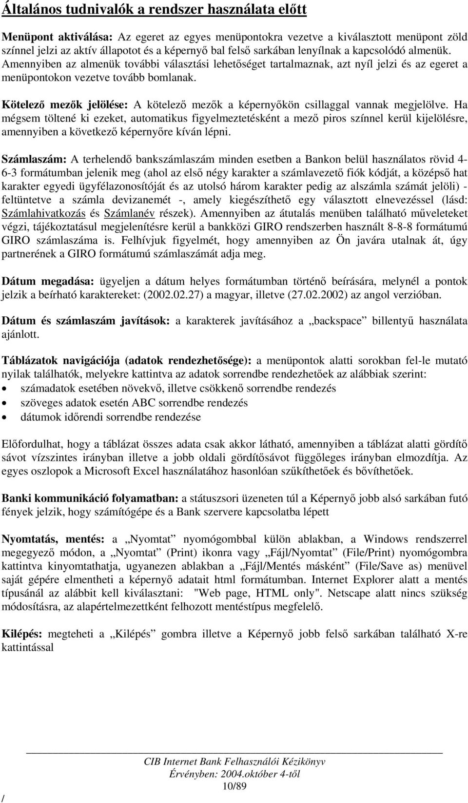 Kötelező mezők jelölése: A kötelező mezők a képernyőkön csillaggal vannak megjelölve.