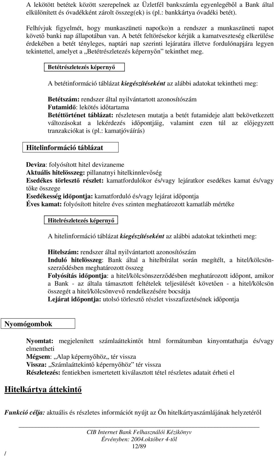 A betét feltörésekor kérjük a kamatveszteség elkerülése érdekében a betét tényleges, naptári nap szerinti lejáratára illetve fordulónapjára legyen tekintettel, amelyet a Betétrészletezés képernyőn