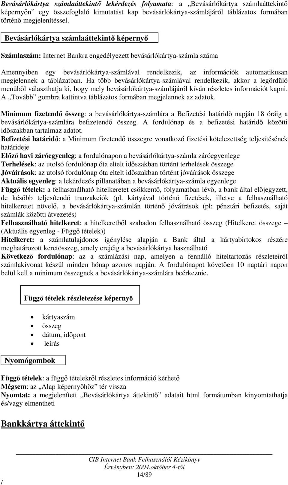 Bevásárlókártya számlaáttekintő képernyő Számlaszám: Internet Bankra engedélyezett bevásárlókártya-számla száma Amennyiben egy bevásárlókártya-számlával rendelkezik, az információk automatikusan