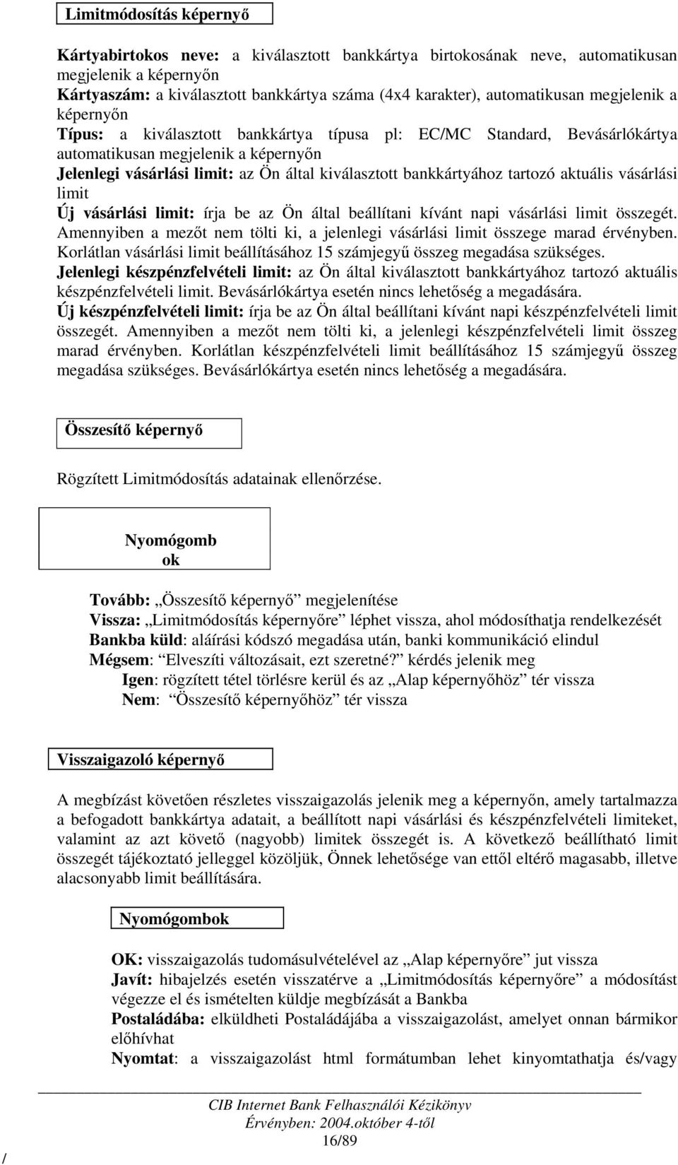 kiválasztott bankkártyához tartozó aktuális vásárlási limit Új vásárlási limit: írja be az Ön által beállítani kívánt napi vásárlási limit összegét.