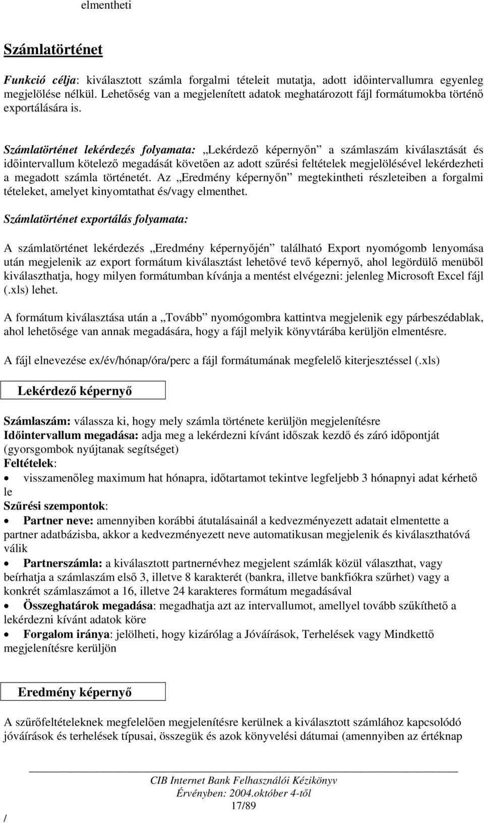 Számlatörténet lekérdezés folyamata: Lekérdező képernyőn a számlaszám kiválasztását és időintervallum kötelező megadását követően az adott szűrési feltételek megjelölésével lekérdezheti a megadott
