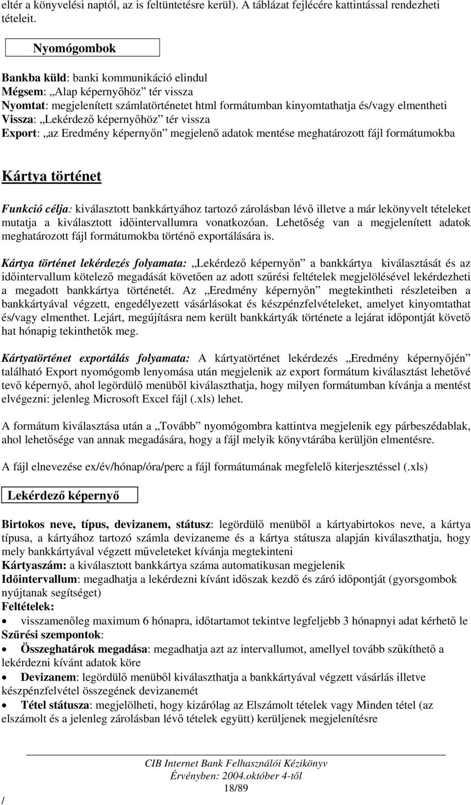 vissza Export: az Eredmény képernyőn megjelenő adatok mentése meghatározott fájl formátumokba Kártya történet Funkció célja: kiválasztott bankkártyához tartozó zárolásban lévő illetve a már