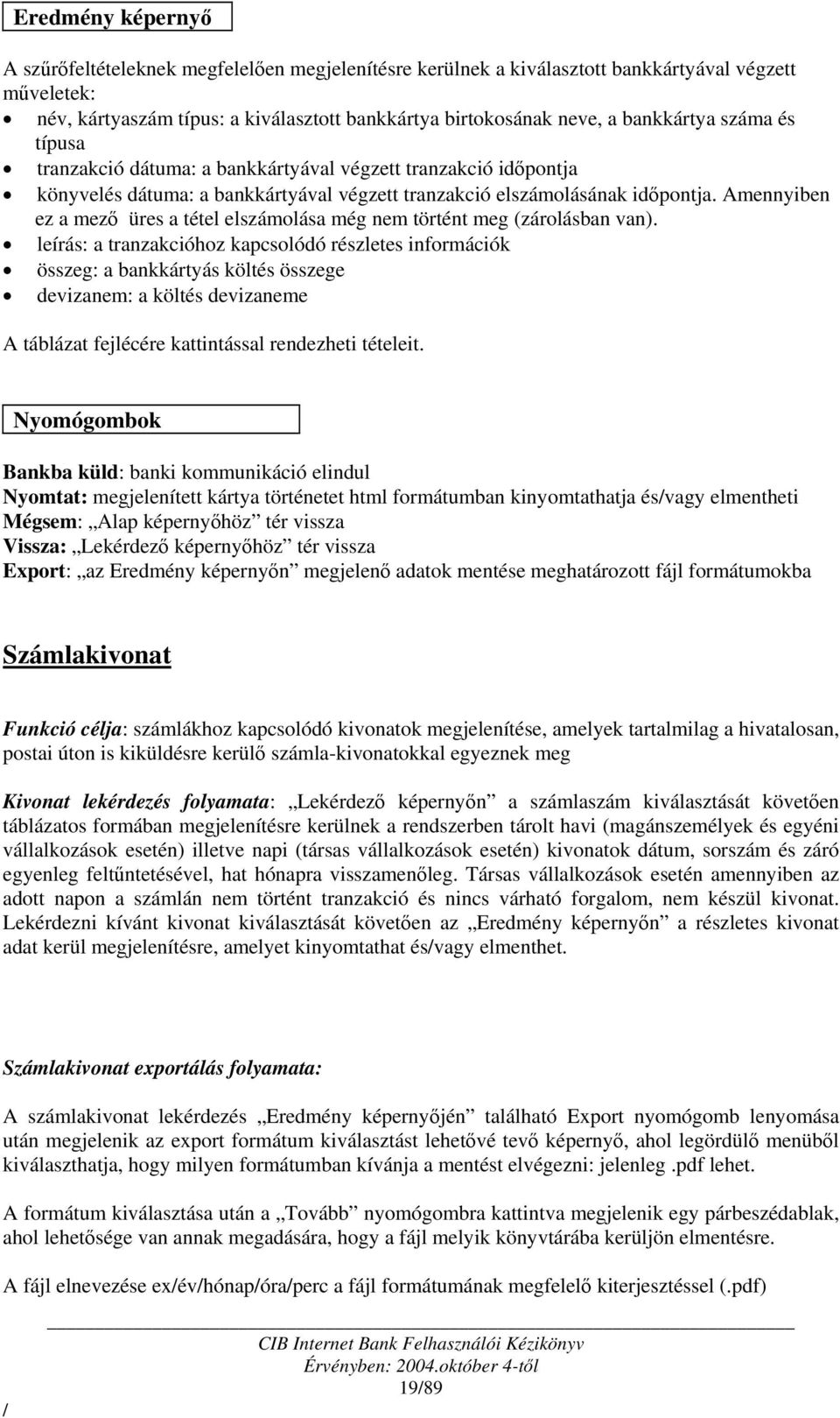 Amennyiben ez a mező üres a tétel elszámolása még nem történt meg (zárolásban van).
