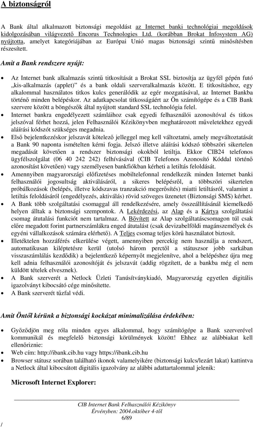 Amit a Bank rendszere nyújt: Az Internet bank alkalmazás szintű titkosítását a Brokat SSL biztosítja az ügyfél gépén futó kis-alkalmazás (applet) és a bank oldali szerveralkalmazás között.