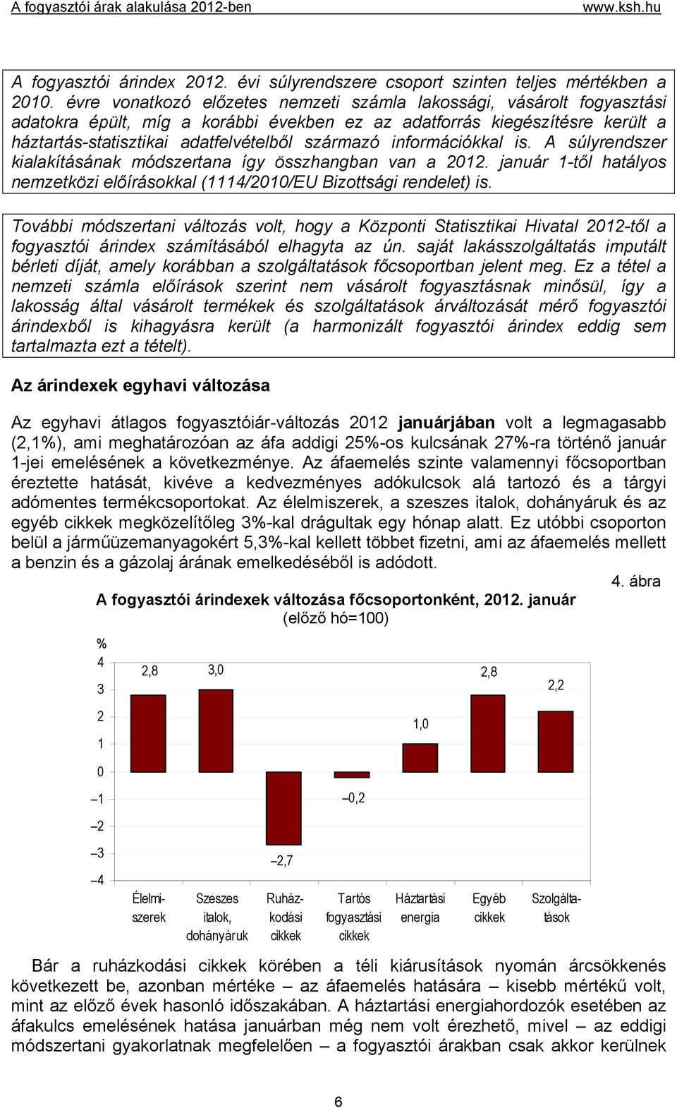 információkkal is. A súlyrendszer kialakításának módszertana így összhangban van a 2012. január 1-től hatályos nemzetközi előírásokkal (1114/2010/EU Bizottsági rendelet) is.