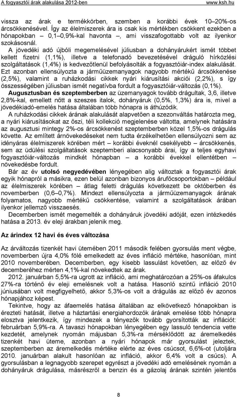 A jövedéki adó újbóli megemelésével júliusban a dohányárukért ismét többet kellett fizetni (1,1), illetve a telefonadó bevezetésével dráguló hírközlési szolgáltatások (1,4) is kedvezőtlenül