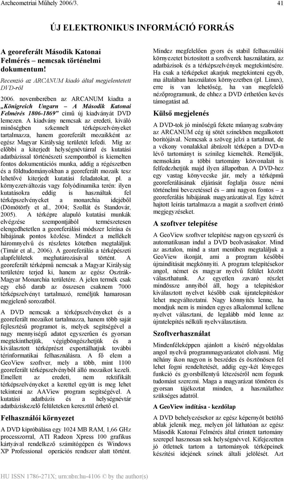 A kiadvány nemcsak az eredeti, kiváló minőségben szkennelt térképszelvényeket tartalmazza, hanem georeferált mozaikként az egész Magyar Királyság területét lefedi.