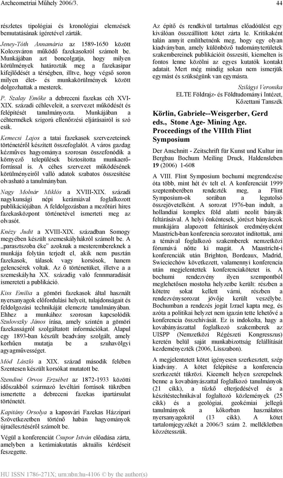 Szalay Emőke a debreceni fazekas céh XVI- XIX. századi céhleveleit, a szervezet működését és felépítését tanulmányozta. Munkájában a céhtermékek szigorú ellenőrzési eljárásairól is szó esik.