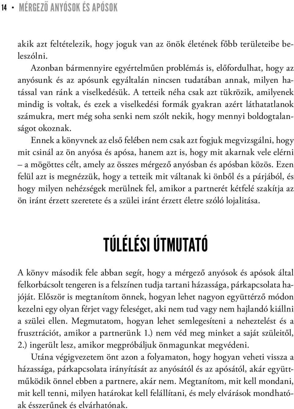 A tetteik néha csak azt tükrözik, amilyenek mindig is voltak, és ezek a viselkedési formák gyakran azért láthatatlanok számukra, mert még soha senki nem szólt nekik, hogy mennyi boldogtalanságot