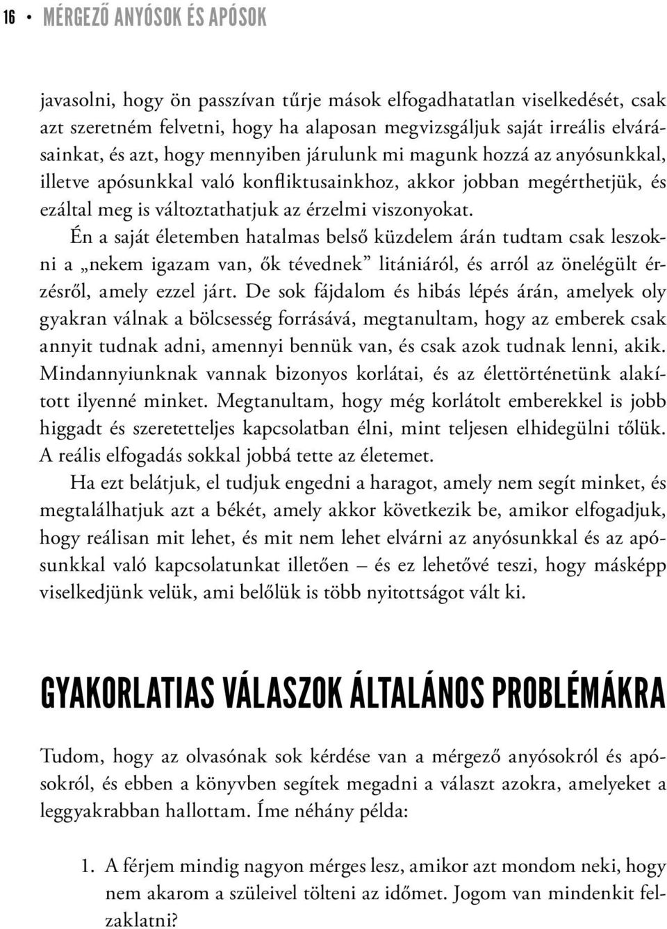 Én a saját életemben hatalmas belső küzdelem árán tudtam csak leszokni a nekem igazam van, ők tévednek litániáról, és arról az önelégült érzésről, amely ezzel járt.