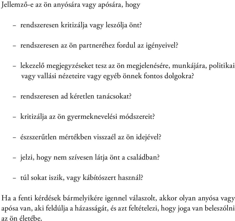 kritizálja az ön gyermeknevelési módszereit? észszerűtlen mértékben visszaél az ön idejével? jelzi, hogy nem szívesen látja önt a családban?