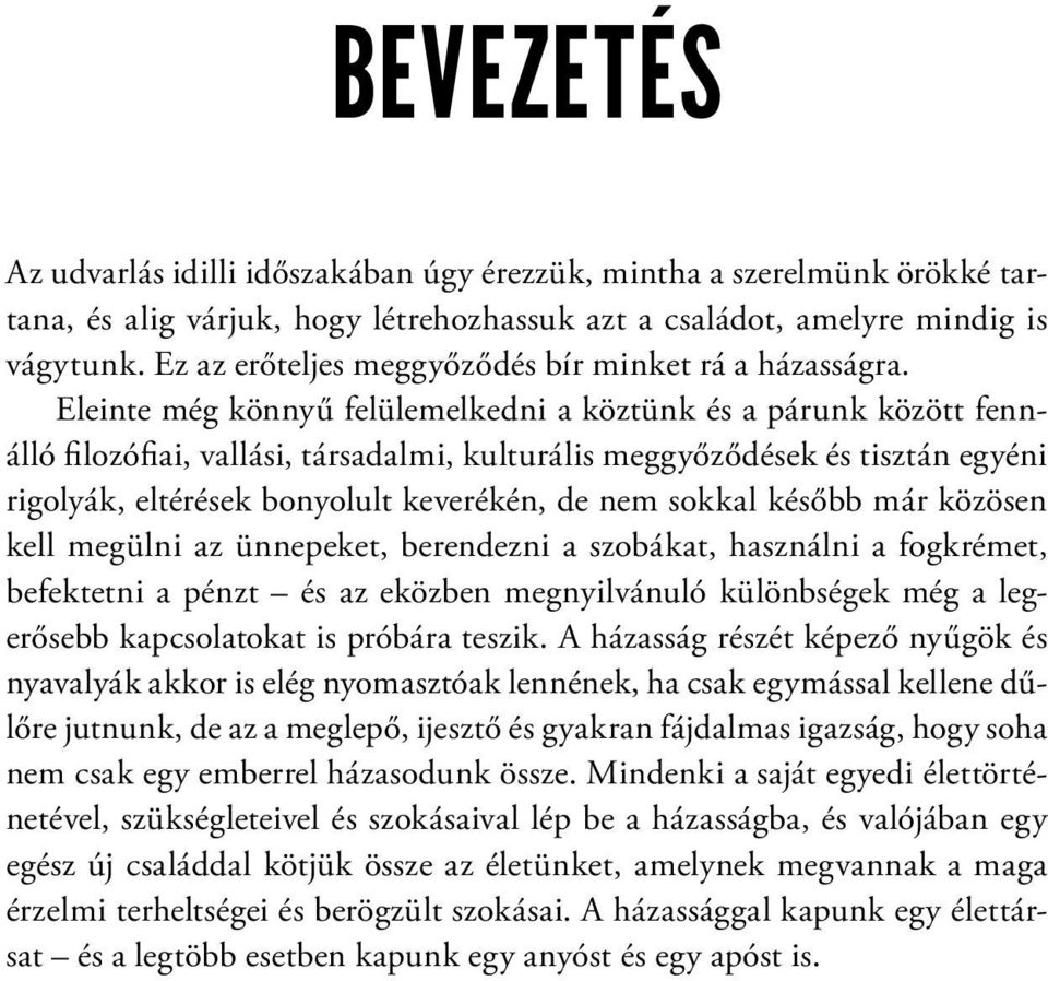 Eleinte még könnyű felülemelkedni a köztünk és a párunk között fennálló filozófiai, vallási, társadalmi, kulturális meggyőződések és tisztán egyéni rigolyák, eltérések bonyolult keverékén, de nem