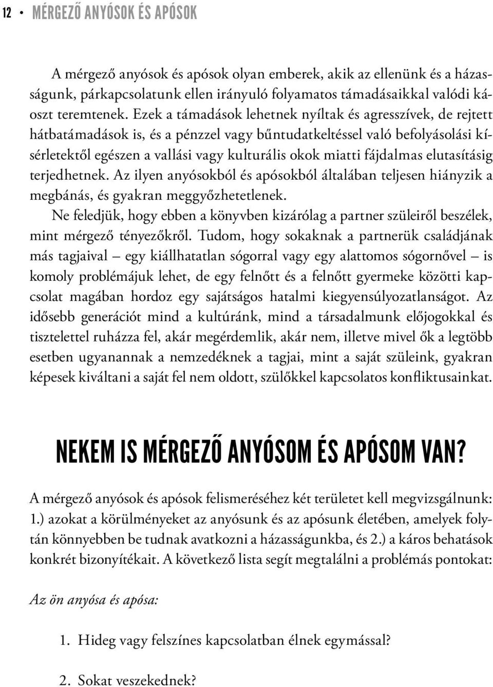 fájdalmas elutasításig terjedhetnek. Az ilyen anyósokból és apósokból általában teljesen hiányzik a megbánás, és gyakran meggyőzhetetlenek.