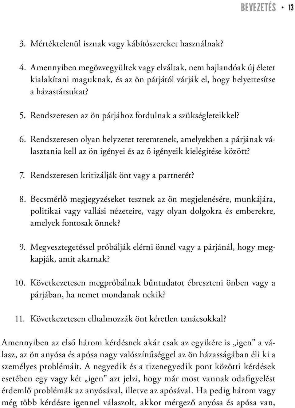 Rendszeresen az ön párjához fordulnak a szükségleteikkel? 6. Rendszeresen olyan helyzetet teremtenek, amelyekben a párjának választania kell az ön igényei és az ő igényeik kielégítése között? 7.